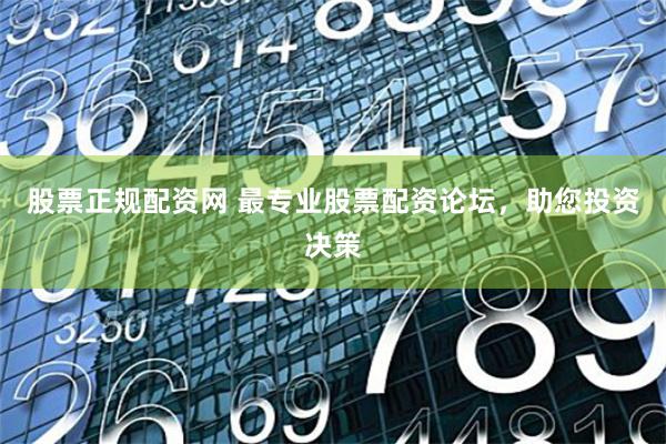 股票正规配资网 最专业股票配资论坛，助您投资决策